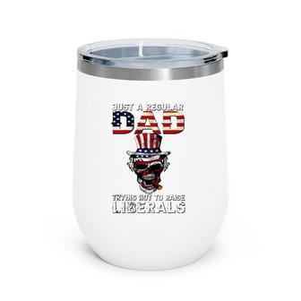 Father's Day Just A Regular Dad Trying Not To Raise Liberals Wine Tumbler | Mazezy