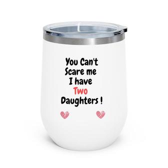 Father's Dayyou Can't Scare Me I Have Two Daughters Wine Tumbler | Mazezy
