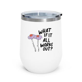Floral What If It All Works Out Wine Tumbler | Mazezy UK