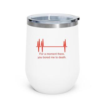For A Moment There You Bored Me To Death Wine Tumbler | Mazezy