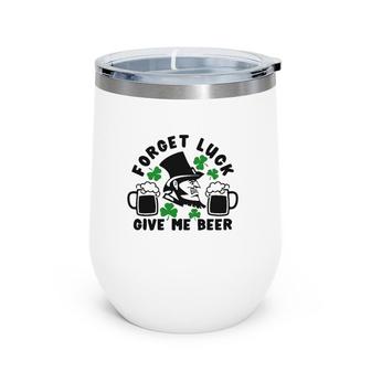 Forget Luck Give Me Beer1 Gift Wine Tumbler | Mazezy