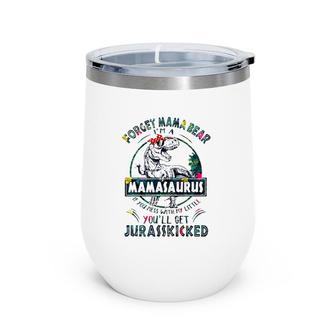 Forget Mama Bear I'm A Mamasaurus If You Mess With My Little You'll Get Jurasskicked Wine Tumbler | Mazezy