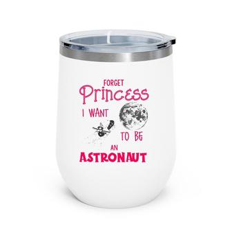 Forget Princess I Want To Be An Astronaut Space Explorer Wine Tumbler | Mazezy