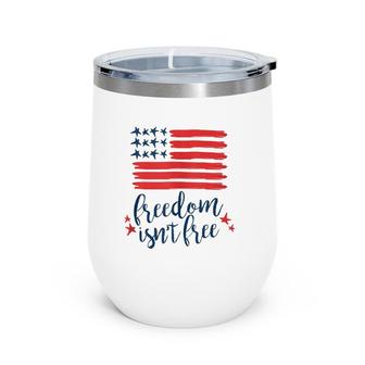 Freedom Isn't Free 4Th Of July Flag Memorial Day Men Women Wine Tumbler | Mazezy