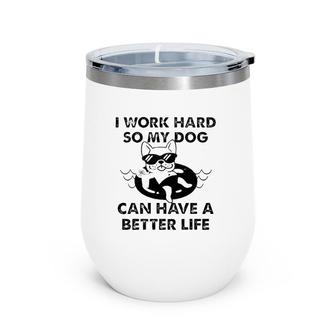 French Bulldog I Work Hard So My Dog Can Have A Better Life Wine Tumbler | Mazezy