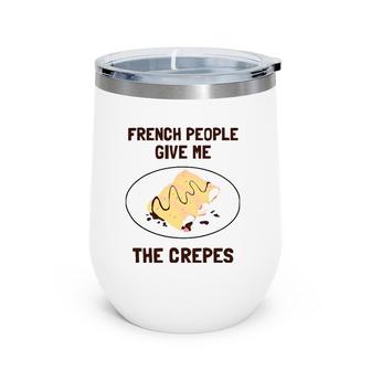 French People Give Me The Crepes - French Crepe Wine Tumbler | Mazezy