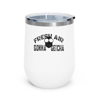 Fresh Air Gonna Getcha - Going To Get You Wine Tumbler | Mazezy