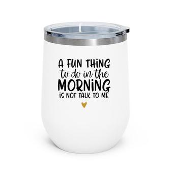 Fun Thing Do Not Talk To Me In The Morning Funny Wine Tumbler | Mazezy UK