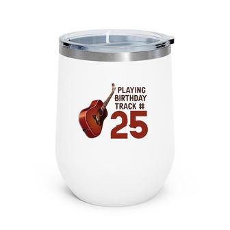 Funny 25Th Birthday Guitar Music Lover Birthday Gift Wine Tumbler | Mazezy