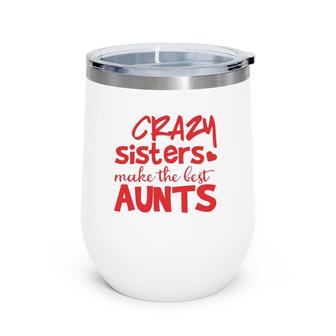 Funny Auntie Gifts Crazy Sisters Make The Best Aunts  Wine Tumbler