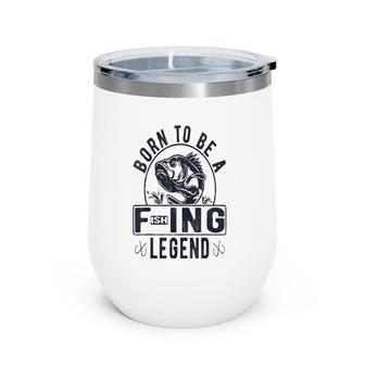 Funny Born To Be A Fishing Legend For Man For Woman Wine Tumbler | Mazezy