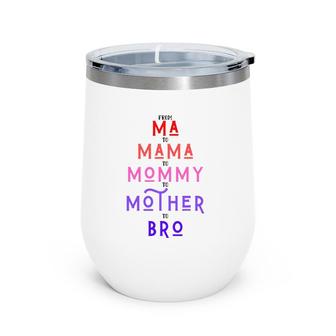 Funny Bro Mothers Day From Ma To Mama Mommy Mother Bruh Mom Wine Tumbler | Mazezy