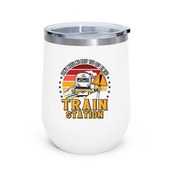 Funny Don't Make Me Drop You Off At The Train Station Wine Tumbler | Mazezy