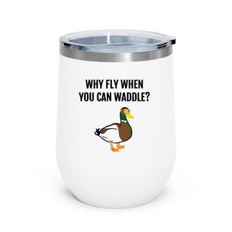 Funny Duck - Why Fly When You Can Waddle Gift Wine Tumbler | Mazezy