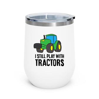 Funny Farmer Grandpa Farmer Dad I Still Play With Tractors Wine Tumbler | Mazezy