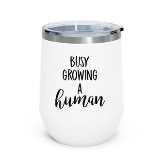 Funny For Expecting Mother Busy Growing A Human Tee Wine Tumbler | Mazezy