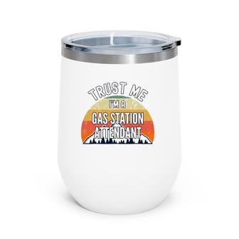 Funny Gas Station Attendant Gift Trust Me I'm A Gas Station Wine Tumbler | Mazezy