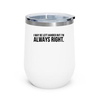 Funny Gift - I May Be Left Handed But I'm Always Right Wine Tumbler | Mazezy