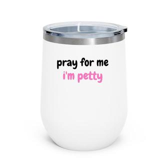Funny Girls Saying Pray For Me I'm Petty Wine Tumbler | Mazezy