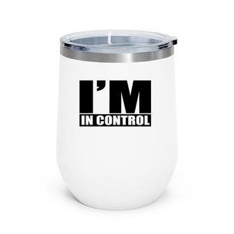 Funny , I Am In Control Day I'm In Control Gift Wine Tumbler | Mazezy