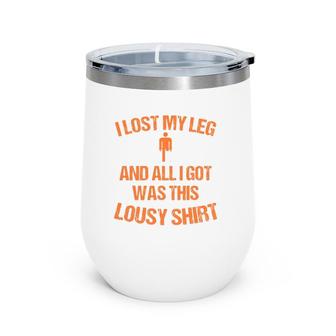 Funny I Lost My Leg And All I Got Was This Lousy Gift Wine Tumbler | Mazezy