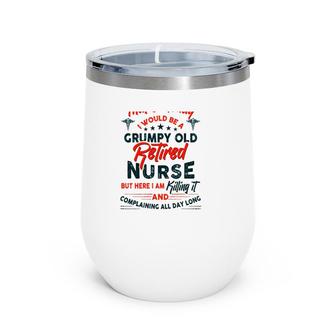 Funny I Never Dreamed I Would Be A Grumpy Old Retired Nurse Rn Retirement Wine Tumbler | Mazezy