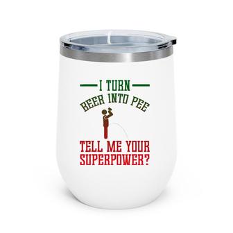 Funny I Turn Beer Into Pee Tell Me Your Superpower Wine Tumbler | Mazezy