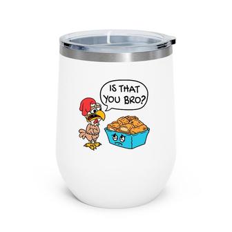 Funny Is That You Bro Chicken Nugget Joke Wine Tumbler | Mazezy