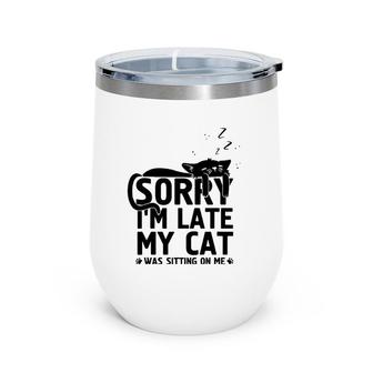 Funny Lazy Cat Mom Sorry I'm Late My Cat Was Sitting On Me Wine Tumbler | Mazezy CA