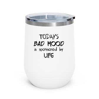 Funny Life Today's Bad Mood Is Sponsored By Life Wine Tumbler | Mazezy