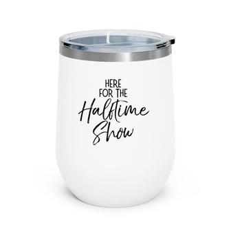 Funny Marching Band Quote Cute Here For The Halftime Show Wine Tumbler | Mazezy