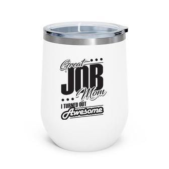 Funny Mom Great Job Mom I Turned Out Awesome Wine Tumbler | Mazezy