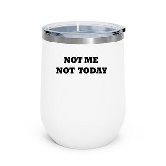 Funny Not Me, Not Today Cute Humorous Adult And Kids Wine Tumbler | Mazezy