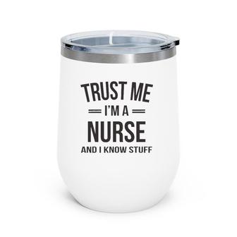 Funny Nurse - Trust Me, I'm A Nurse And I Know Stuff Wine Tumbler | Mazezy