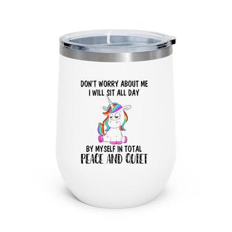 Funny Sit All Day By My Myself In Total Peace And Quiet Gift Unicorn Wine Tumbler | Mazezy AU