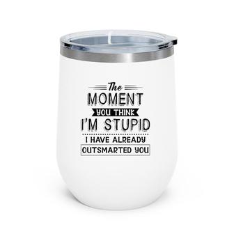 Funny The Moment You Think I'm Stupid I Have Already Outsmarted You Wine Tumbler | Mazezy