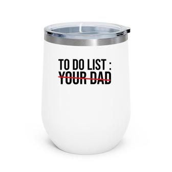 Funny To Do List Your Dad Sarcasm Sarcastic Saying Men Women Wine Tumbler | Mazezy