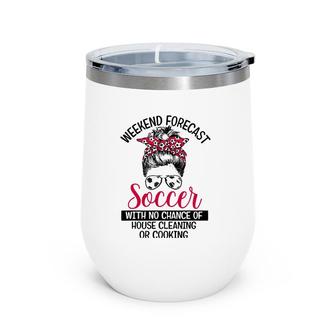 Funny Weekend Forecast Soccer With No Cleaning Messy Bun Mom Wine Tumbler | Mazezy