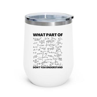 Funny What Part Of Don't You Understand Math Teacher Gift Wine Tumbler | Mazezy CA