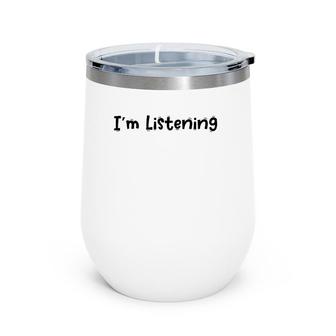 Funny White Lie Quotes - I’M Listening Wine Tumbler | Mazezy