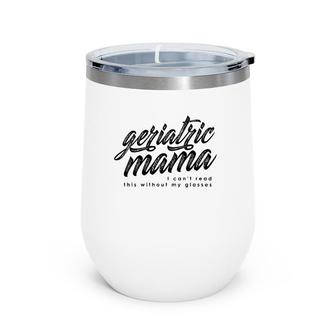 Geriatric Mama I Can't Read This Wine Tumbler | Mazezy