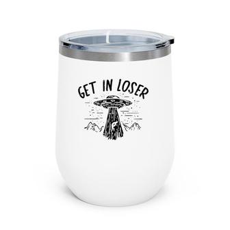 Get In Loser Alien Ufo Funny Et Area 51 Space Lover Gift Wine Tumbler | Mazezy