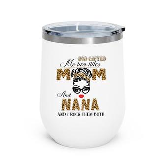 God Gifted Me Two Title Mom And Nana Leopard Mother's Day Wine Tumbler | Mazezy