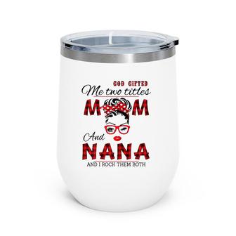 God Gifted Me Two Titles Mom And Nana Mother's Day Wine Tumbler | Mazezy
