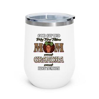 God Gifted Me Two Titles Mom Grandma I Rock Them Both Womens Wine Tumbler | Mazezy