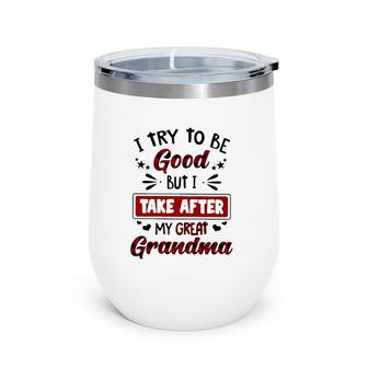 Grandmother Gift I Try To Be Good But I Take After My Great Grandma Wine Tumbler | Mazezy