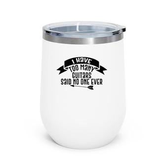 Guitar Funny Gift - I Have Too Many Guitars Said No One Ever Wine Tumbler | Mazezy