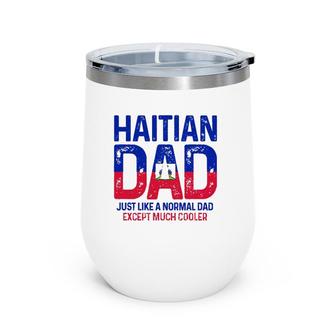 Haitian Dad Like A Normal Dad Except Much Cooler Haiti Pride Wine Tumbler | Mazezy
