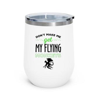 Halloween Costume Don't Make Me Get My Flying Monkeys Wine Tumbler | Mazezy