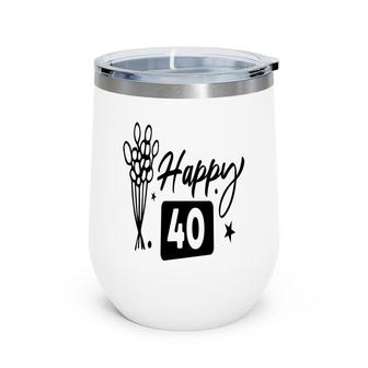 Happy 40 Flowers Happy 40Th Birthday Funny Present Wine Tumbler - Seseable